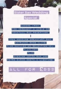 Sister Sax wedding Special - Choose from: Pre ceremony & Aisle or cocktail sax reception. Free wedding breckfast sax. Entrance long (live) plus chilled selection (dj playlist) plus evening Ibiza Sax and retro disco booth & lighting. All for £999.